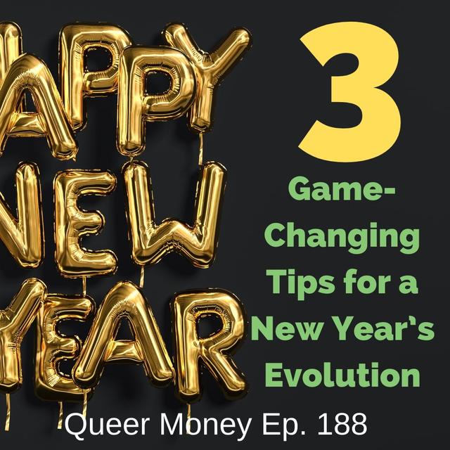 3 Game-Changing Tips for a New Year’s Evolution - Queer Money Ep. 188 - podcast episode cover