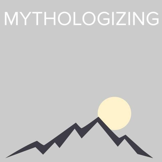 Mythologizing (full episode) - podcast episode cover