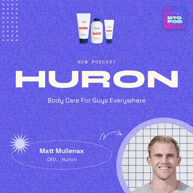 #177 - Matt Mullenax, Huron: Round 2: A+ Body Care for Guys Everywhere - podcast episode cover