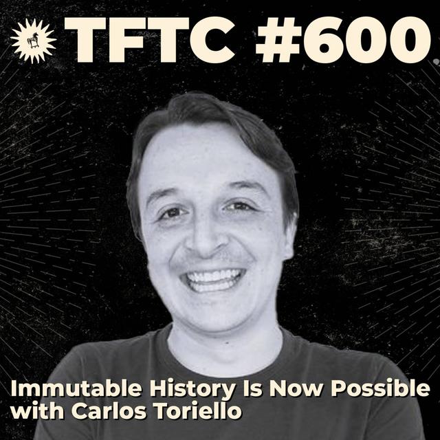 #600: Immutable History Is Now Possible with Carlos Toriello - podcast episode cover