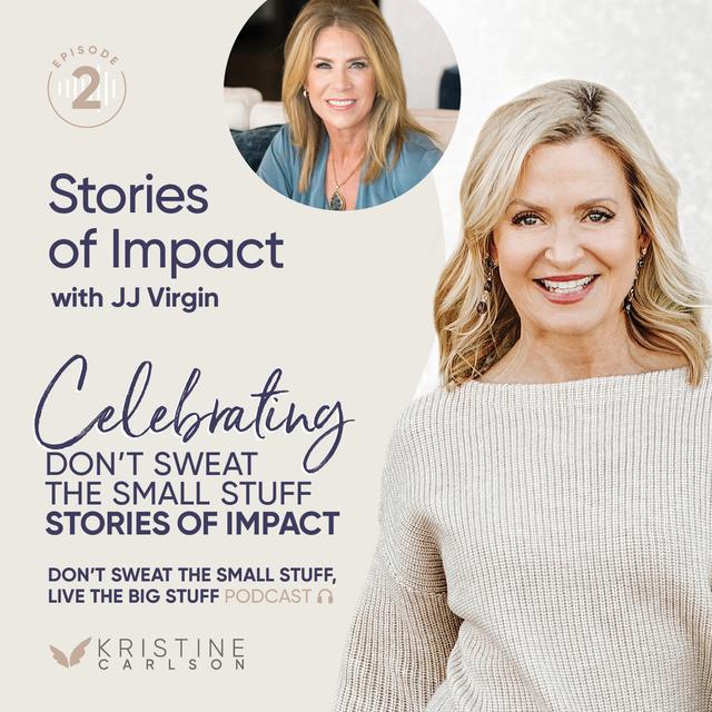 Celebrating Don’t Sweat the Small Stuff: Stories of Impact with JJ Virgin - podcast episode cover