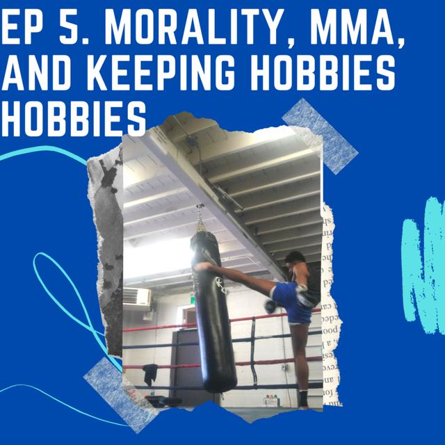 Ep5 Morality, MMA, and keeping hobbies hobbies - podcast episode cover