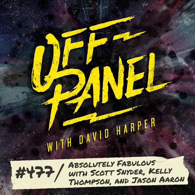 Off Panel #477: Absolutely Fabulous with Scott Snyder, Kelly Thompson, and Jason Aaron - podcast episode cover