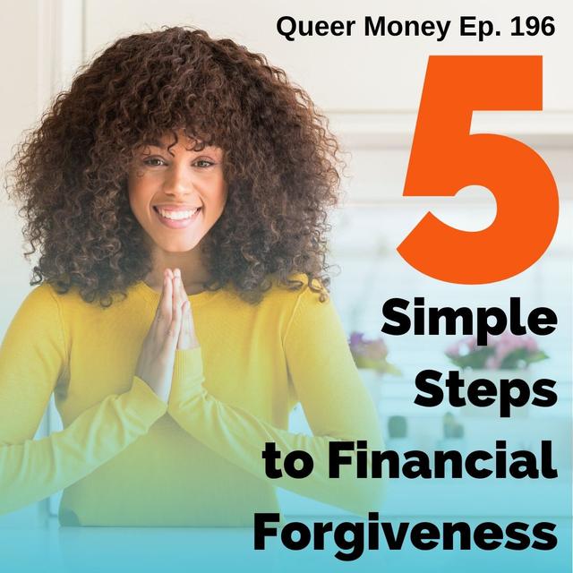 5 Simple Steps to Financial Forgiveness - Queer Money Ep 196 - podcast episode cover