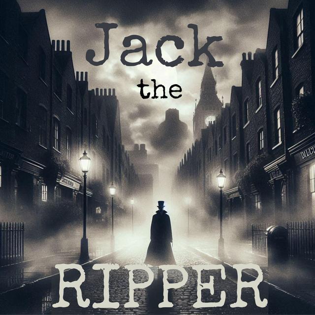 Jack the Ripper: History's Most Notorious Serial Killer - podcast episode cover