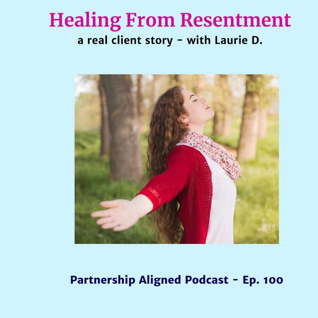 Ep 100 - Healing From Resentment; a real client story with Laurie D. - podcast episode cover