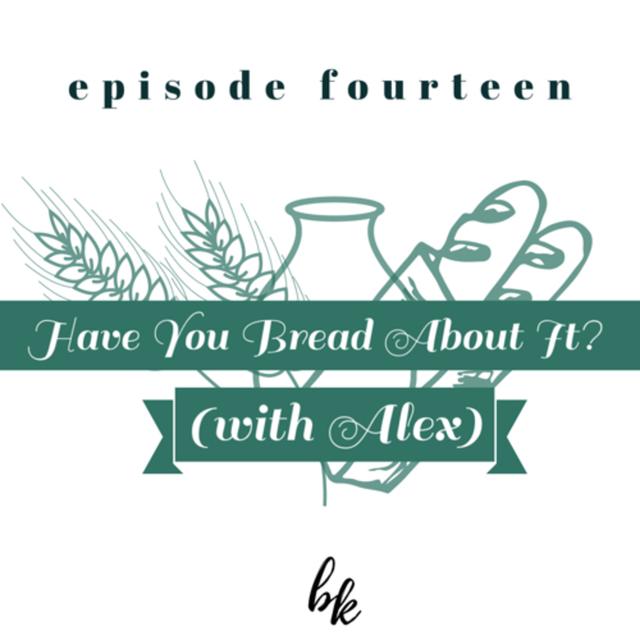 Ep. 14 — Have You Bread About It? (with Alex) - podcast episode cover