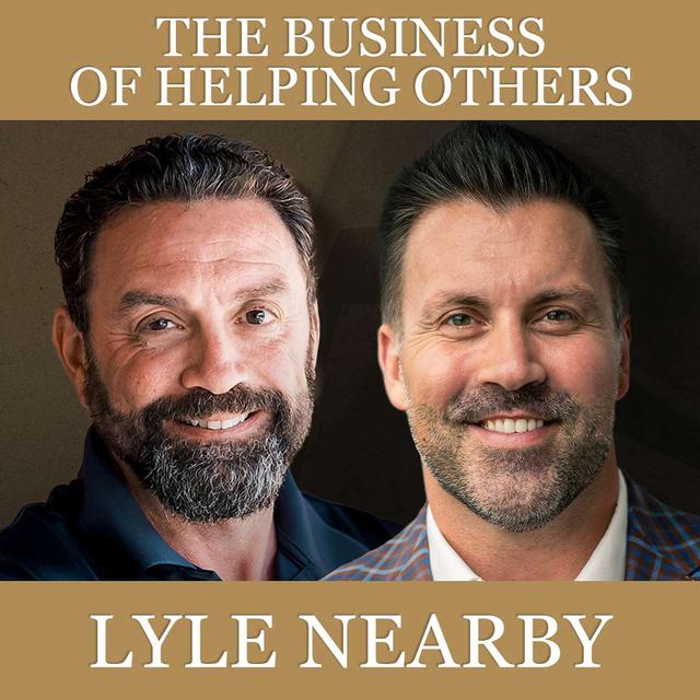 The Business Of Helping Others: with Lyle Nearby - podcast episode cover