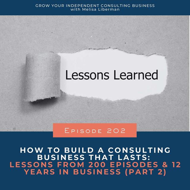 202. How to Build a Consulting Business That Lasts: Lessons From 200 Episodes & 12 Years in Business (Part 2) - podcast episode cover