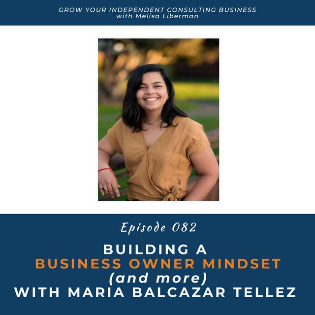 EP. 082 Building a Business Owner Mindset (& more) with Maria Balcazar Tellez - podcast episode cover