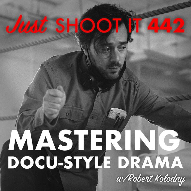 Mastering Docu-Style Drama w/Robert Kolodny - Just Shoot It 442 - podcast episode cover
