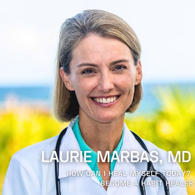 104 Laurie Marbas, MD - Become a Habit Healer: Simple Steps to Transform Your Life - podcast episode cover