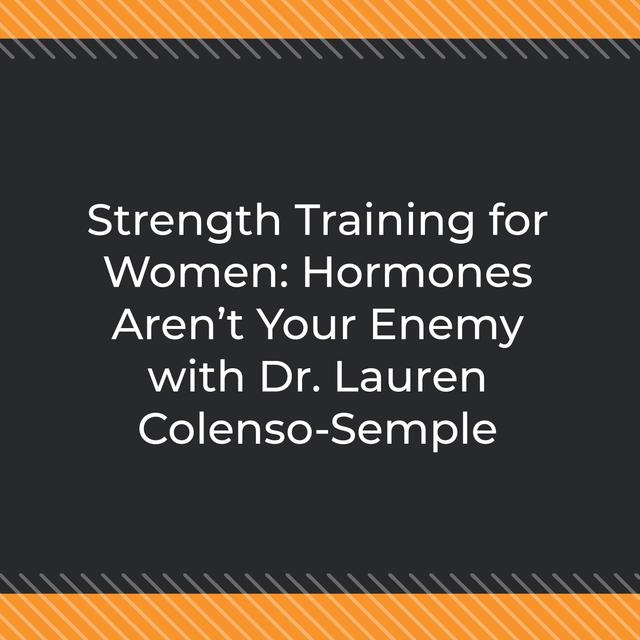 Strength Training for Women: Hormones Aren’t Your Enemy with Dr. Lauren Colenso-Semple - podcast episode cover