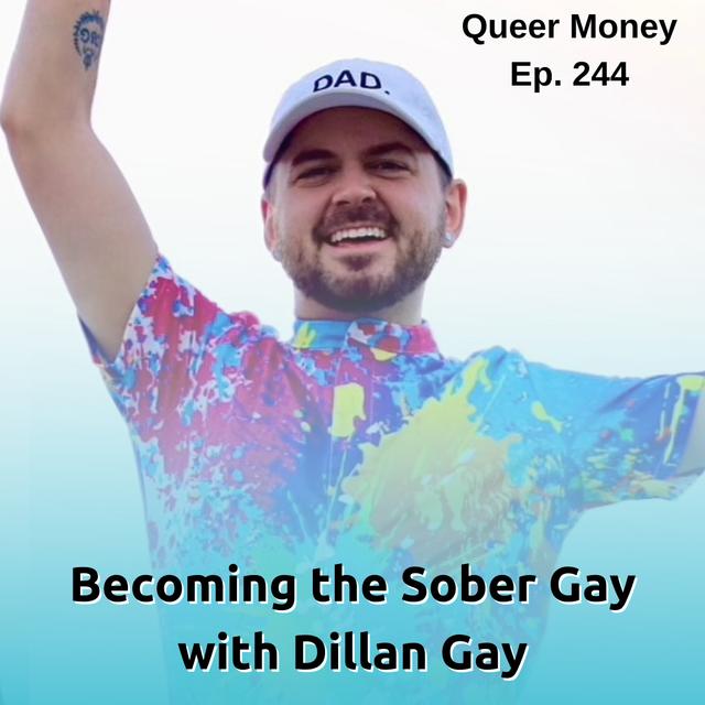 Becoming the Sober Gay with Dillan Gay - Queer Money Ep. 244 - podcast episode cover