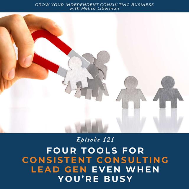 121. Four Tools For Consistent Consulting Lead Gen Even When You’re Busy - podcast episode cover