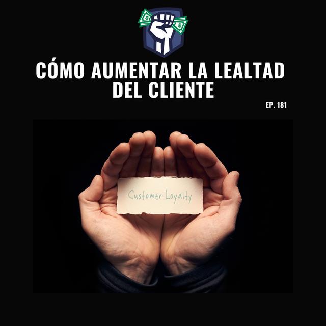 Cómo Aumentar la Lealtad del Cliente (EP-181) - podcast episode cover