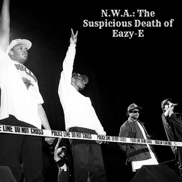 N.W.A.:The Suspicious Death of Eazy-E - podcast episode cover