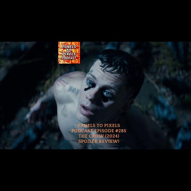 Panels to Pixels Podcast Episode #285 The Crow (2024) Spoiler Review! - podcast episode cover