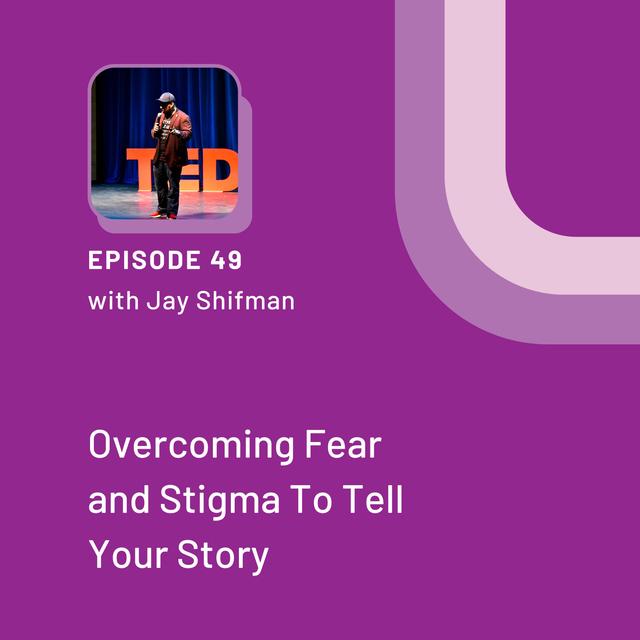 Overcoming Fear and Stigma To Tell Your Story with Jay Shifman - EP 49 - podcast episode cover