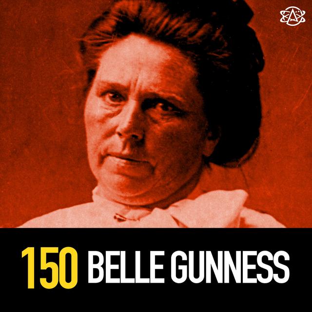 150 - Belle Gunness and Her Murder Farm - podcast episode cover