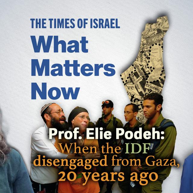 What Matters Now to Prof. Elie Podeh: When the IDF disengaged from Gaza, 20 years ago - podcast episode cover