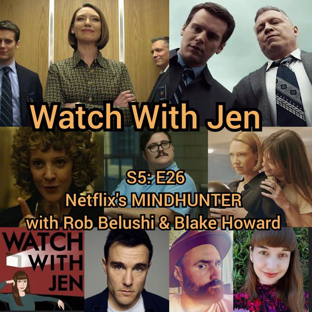Watch With Jen - S5: E26 - Netflix's MINDHUNTER with Rob Belushi & Blake Howard - podcast episode cover