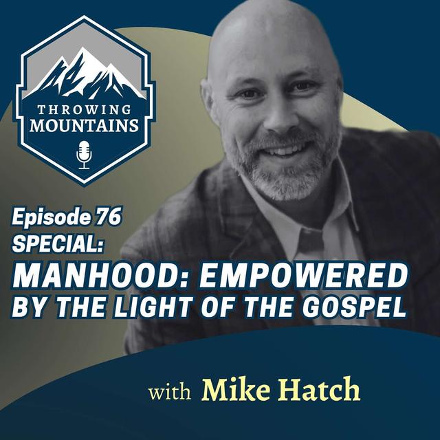 SPECIAL EDITION - Manhood: Empowered by the Light of the Gospel with Author, Mike Hatch - podcast episode cover