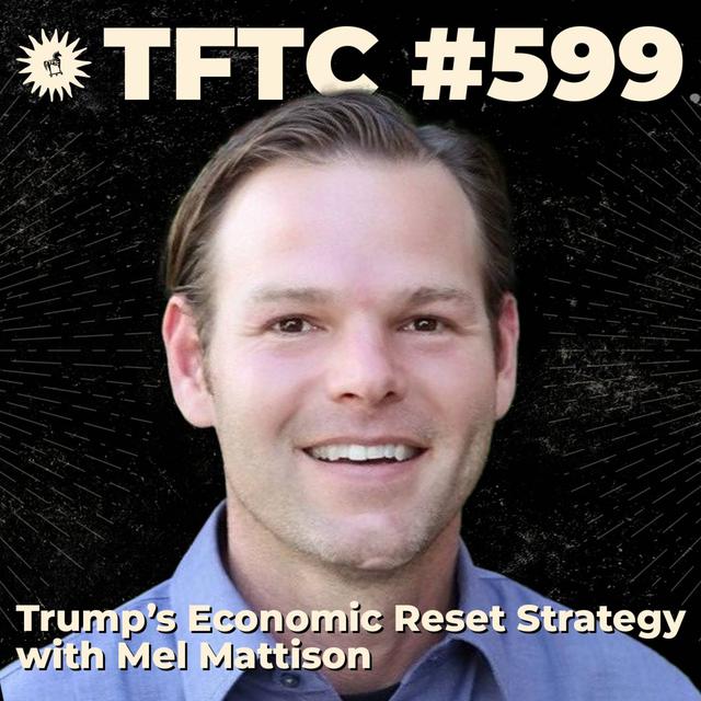 #599: Trump’s Economic Reset Strategy with Mel Mattison - podcast episode cover