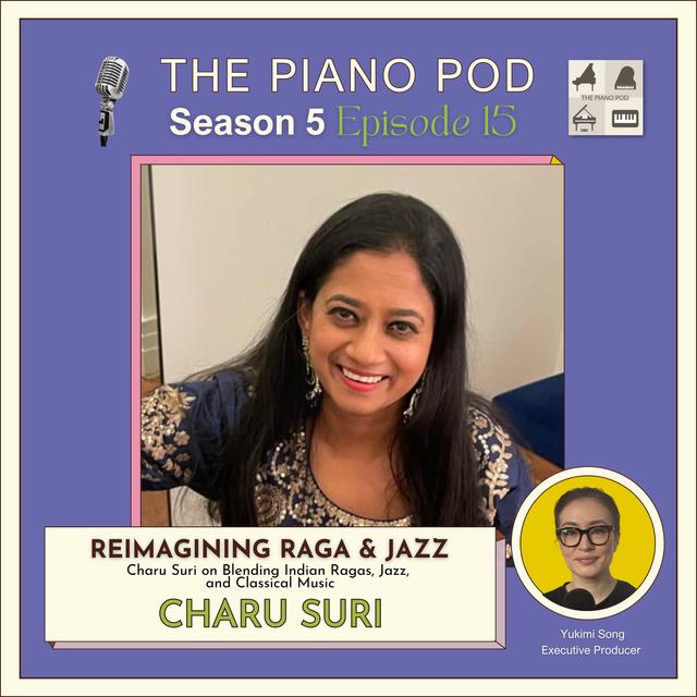 Season 5 Episode 15 "Reimagining Raga and Jazz" feat. Charu Suri - Pianist, Composer, & Jazz-Raga Pioneer - podcast episode cover