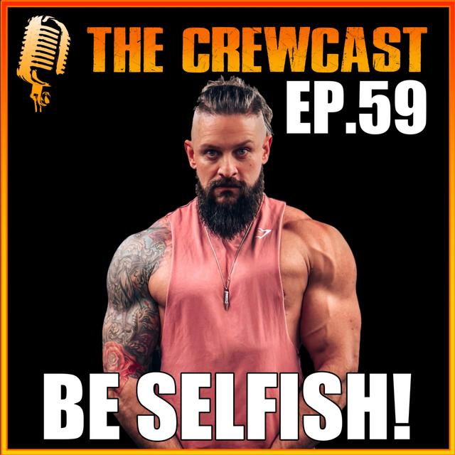 CREWCast Ep.59 | Why You NEED To Be SELFISH To Become BETTER - podcast episode cover