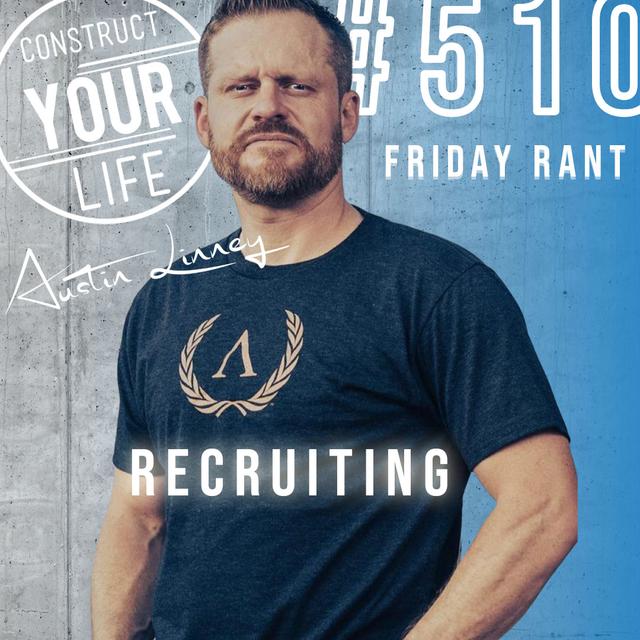 Recruiting | Friday Rant with Austin Linney | Construct your life #510 - podcast episode cover