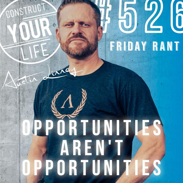 Opportunities aren't opportunities | Friday rant with Austin Linney | Construct your life #526 - podcast episode cover