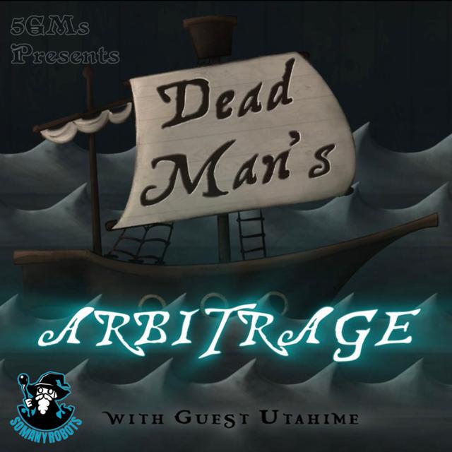 5 GMs Presents - Dead Man’s Arbitrage Ep. 2: Up in Arms (w/Utahime) - podcast episode cover