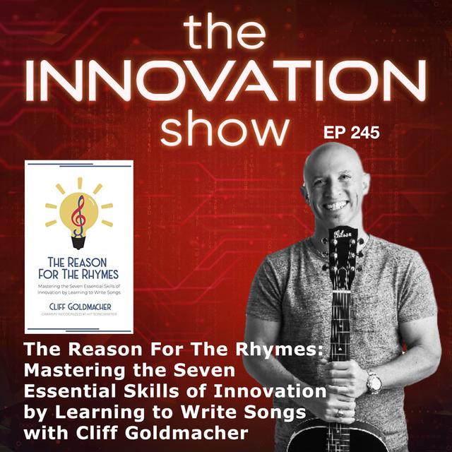 EP 245: The Reason For The Rhymes: Mastering the Seven Essential Skills of Innovation by Learning to Write Songs with Cliff Goldmacher - podcast episode cover