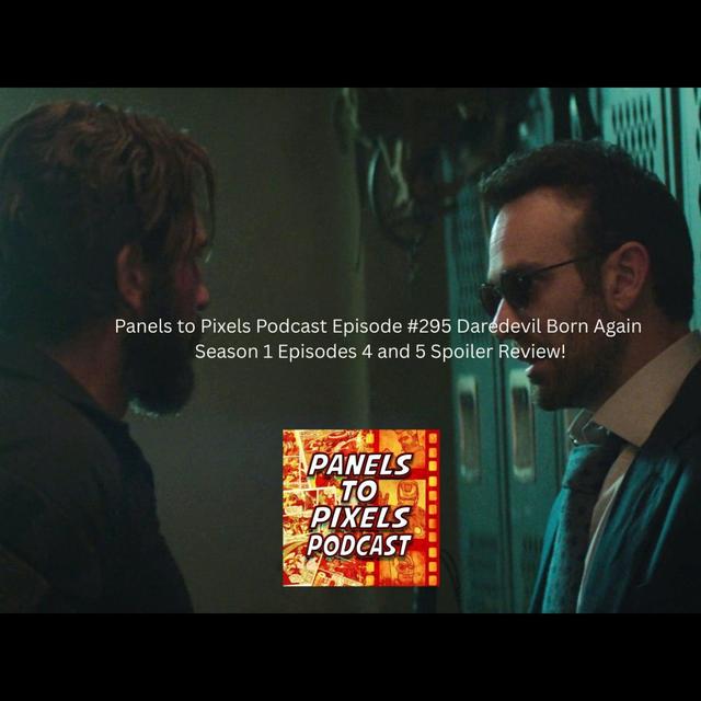 Panels to Pixels Podcast Episode #295 Daredevil Born Again Season 1 Episodes 4 and 5 Spoiler Review! - podcast episode cover