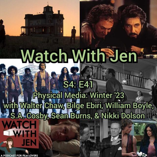 Watch With Jen - S4: E41 - Physical Media: Winter '23 with Walter Chaw, Bilge Ebiri, William Boyle, S.A. Cosby, Sean Burns, & Nikki Dolson - podcast episode cover