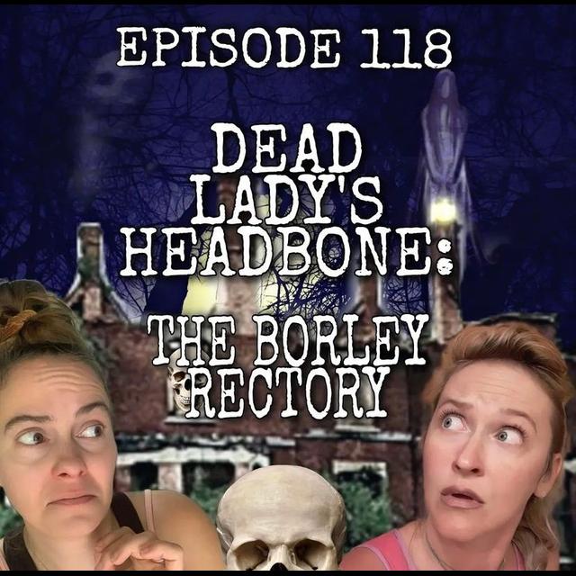 118- Dead Lady's Headbone: The Borley Rectory - podcast episode cover