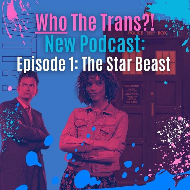 Who the Trans?! Episode 1 - The Star Beast - podcast episode cover