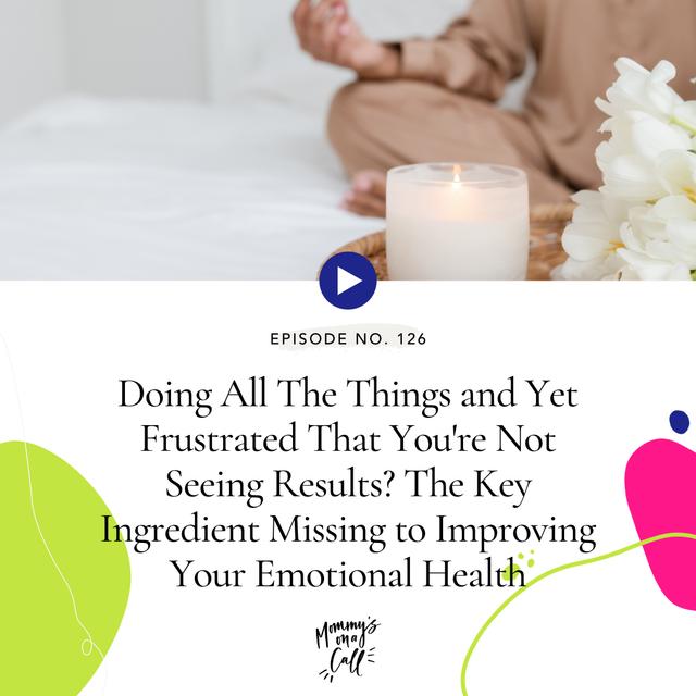 126. Doing All The Things and Yet Frustrated That You're Not Seeing Results? The Key Ingredient Missing to Improving Your Emotional Health [Friday Pep Talk] - podcast episode cover