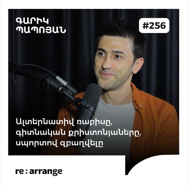 Rearrange #256 Գարիկ Պապոյան - Ալտերնատիվ ռաբիսը, գիտնական քրիստոնյաները, սպորտով զբաղվելը - podcast episode cover