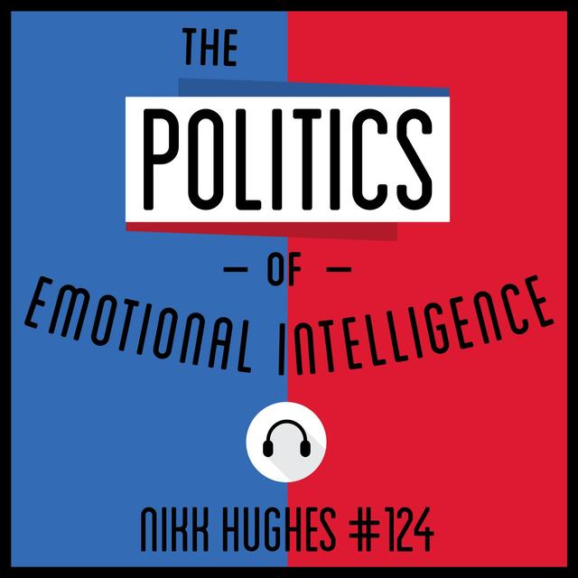 124: The Politics of Emotional Intelligence Nikk Hughes - podcast episode cover