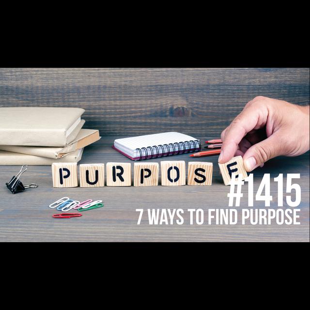 1415: 7 Ways to Find Purpose - podcast episode cover