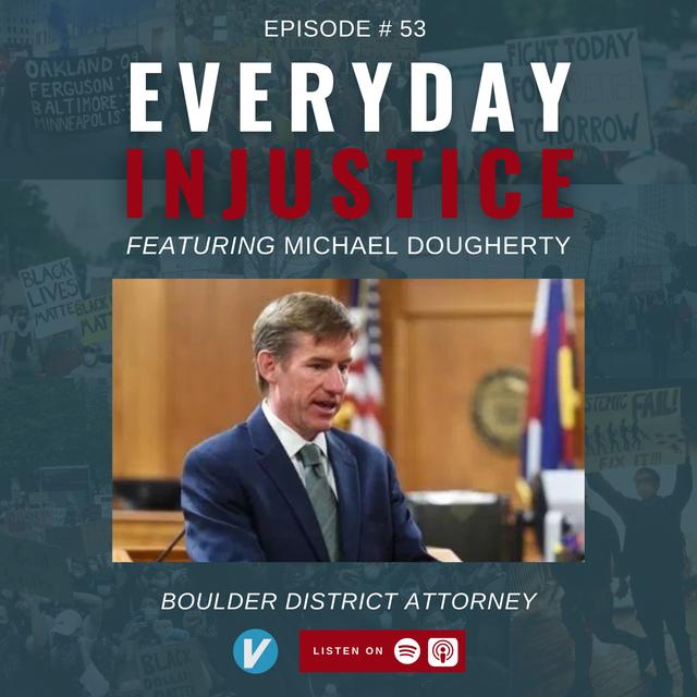 Everyday Injustice Podcast Episode 53 - Boulder DA Michael Dougherty - podcast episode cover