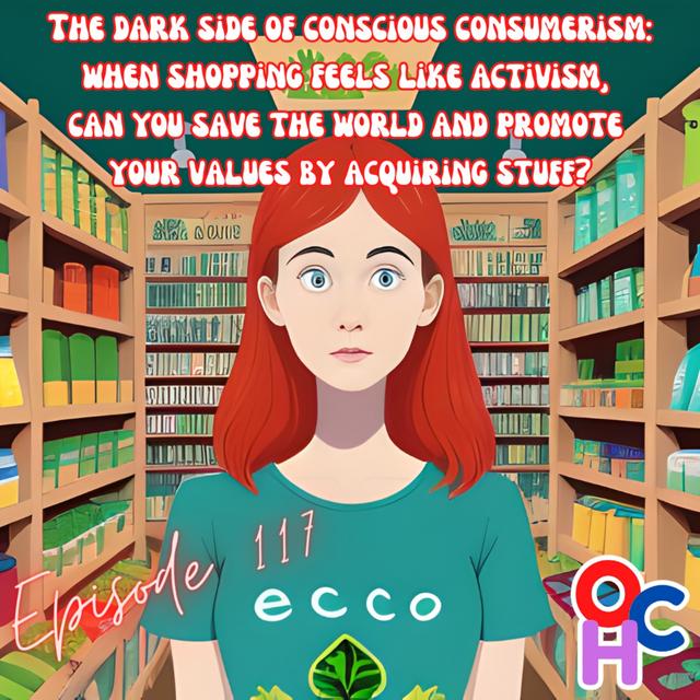 #117 The dark side of conscious consumerism: when shopping feels like activism, can you save the world and promote your values by acquiring stuff? - podcast episode cover
