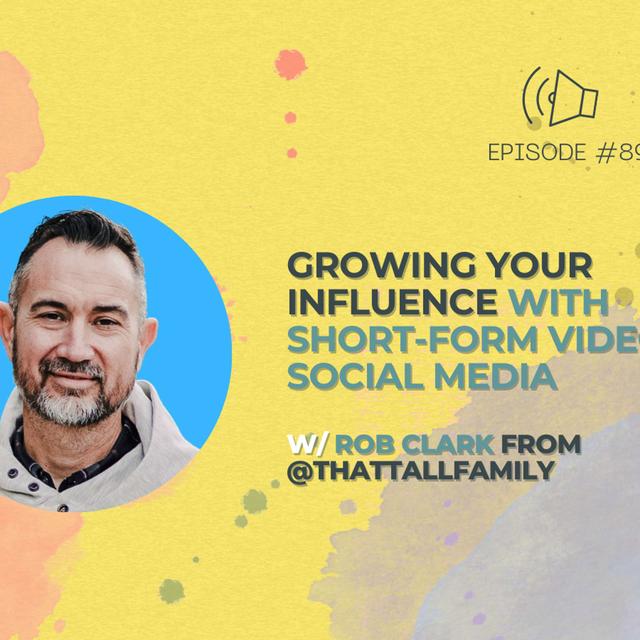 #89 - Growing Your Influence with Short-Form Video on Social Media w/ Rob Clark from @ThatTallFamily - podcast episode cover