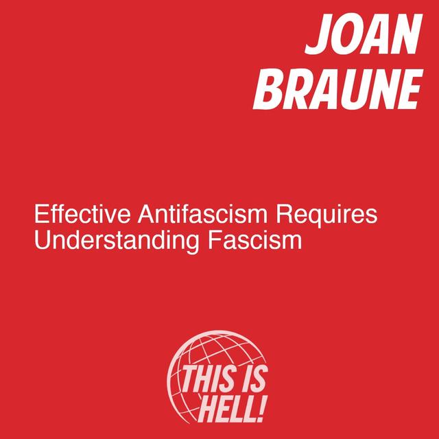 Effective Antifascism Requires Understanding Fascism / Joan Braune - podcast episode cover