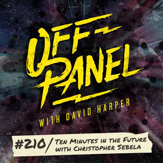 Off Panel #210: Ten Minutes in the Future with Christopher Sebela - podcast episode cover