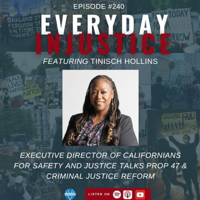 Everyday Injustice Podcast Episode 240 - Tinisch Hollins on the Rollback Attempt of Prop 47 - podcast episode cover
