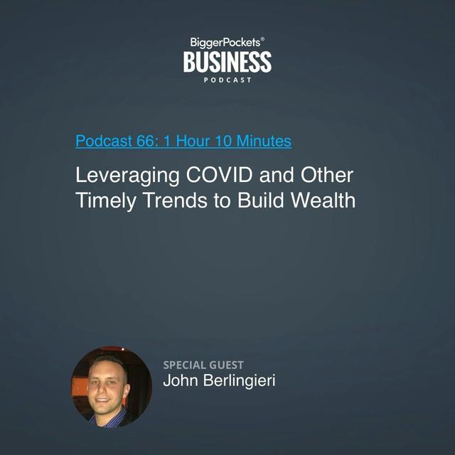 66: Leveraging COVID and Other Timely Trends to Build Wealth With John Berlingieri - podcast episode cover