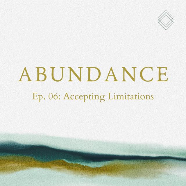 Abundance 06: Accepting Limitations - podcast episode cover